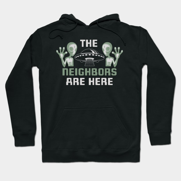 Aliens and UFO The Neighbors Are Here Hoodie by Area51Merch